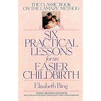 Six Practical Lessons for an Easier Childbirth: The Classic Book on the Lamaze Method