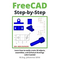 FreeCAD | Step by Step: Learn how to easily create 3D objects, assemblies, and technical drawings with FreeCAD (FreeCAD | 2D/3D CAD for beginners & advanced learners) FreeCAD | Step by Step: Learn how to easily create 3D objects, assemblies, and technical drawings with FreeCAD (FreeCAD | 2D/3D CAD for beginners & advanced learners) Paperback Kindle