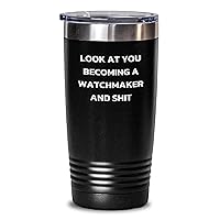 Funny Watchmaker Tumbler | Look At You Becoming A Watchmaker | Mother's Day Unique Gifts for Watchmakers from Son or Daughter