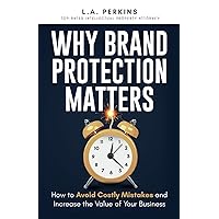 Why Brand Protection Matters: How to Avoid Costly Mistakes and Increase the Value of Your Business Why Brand Protection Matters: How to Avoid Costly Mistakes and Increase the Value of Your Business Kindle Hardcover Paperback