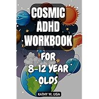 Cosmic ADHD Workbook FOR 8-12 YEAR OLDS: Navigating Starbound Journeys to Building Focus, Unlocking Potentials, Organization, Productivity and Thriving with ADHD with Over 50 Activities for Kids Cosmic ADHD Workbook FOR 8-12 YEAR OLDS: Navigating Starbound Journeys to Building Focus, Unlocking Potentials, Organization, Productivity and Thriving with ADHD with Over 50 Activities for Kids Paperback Kindle