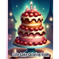 Cute Cake Coloring Book: Kawaii Desserts to Color, Cute Yummy Sweets, Cute Cupcakes, Cakes Coloring Book For Kids, Girls, Boys, Women and Teens