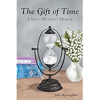 The Gift of Time: A Birth Mother's Memoir The Gift of Time: A Birth Mother's Memoir Paperback Kindle