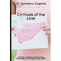 Cirrhosis Unveiled: Understanding, Preventing, and Managing Liver Health Cirrhosis Unveiled: Understanding, Preventing, and Managing Liver Health Paperback Kindle