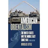 American Orientalism: The United States and the Middle East since 1945 American Orientalism: The United States and the Middle East since 1945 Paperback Kindle Hardcover
