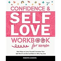 Confidence & Self Love Workbook for Women: Real Ways to Love Yourself, Increase Your Self-Worth and Be Confident in Who You Are