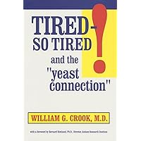 Tired―So Tired! and the Yeast Connection: Relief for People Suffering from Chronic Fatigue Syndrome and Other Causes of Exhaustion (The Yeast Connection Series) Tired―So Tired! and the Yeast Connection: Relief for People Suffering from Chronic Fatigue Syndrome and Other Causes of Exhaustion (The Yeast Connection Series) Paperback Kindle