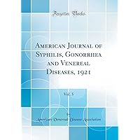 American Journal of Syphilis, Gonorrhea and Venereal Diseases, 1921, Vol. 5 (Classic Reprint) American Journal of Syphilis, Gonorrhea and Venereal Diseases, 1921, Vol. 5 (Classic Reprint) Hardcover Paperback