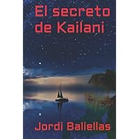El secreto de Kailani: ¿De donde viene? ¿quien es? ¿como ha sobrevivido? ¿Cual es su nombre? (Spanish Edition)
