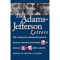 The Adams-Jefferson Letters: The Complete Correspondence Between Thomas Jefferson and Abigail and John Adams The Adams-Jefferson Letters: The Complete Correspondence Between Thomas Jefferson and Abigail and John Adams Paperback Kindle Hardcover