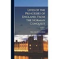 Lives of the Princesses of England, From the Norman Conquest; Volume 2 Lives of the Princesses of England, From the Norman Conquest; Volume 2 Hardcover Paperback
