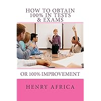 How To Obtain 100% In Tests & Exams: If not 100% then 100% improvement How To Obtain 100% In Tests & Exams: If not 100% then 100% improvement Paperback