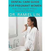 DENTAL CARE GUIDE FOR PREGNANT WOMEN: How Oral Health Affects Expectant Mothers DENTAL CARE GUIDE FOR PREGNANT WOMEN: How Oral Health Affects Expectant Mothers Paperback Kindle