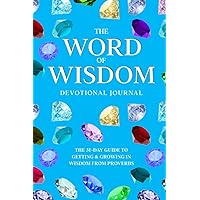The Word of Wisdom Devotional Journal: A 31-Day Guide to Getting & Growing In Wisdom from Proverbs
