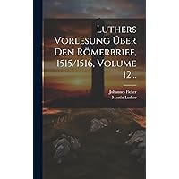 Luthers Vorlesung Über Den Römerbrief, 1515/1516, Volume 12... (Latin Edition) Luthers Vorlesung Über Den Römerbrief, 1515/1516, Volume 12... (Latin Edition) Hardcover Paperback