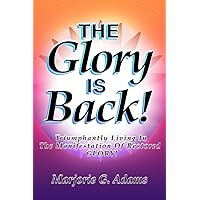 The Glory is Back! Triumphantly Living in the Manifestation of Restored Glory! The Glory is Back! Triumphantly Living in the Manifestation of Restored Glory! Paperback