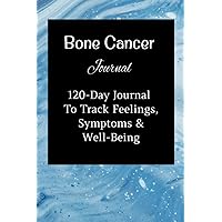 Bone Cancer Journal: 120-Day Logbook For Tracking Feelings, Symptoms And Well-Being