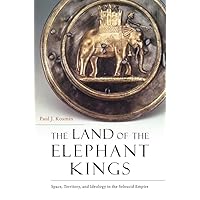 The Land of the Elephant Kings: Space, Territory, and Ideology in the Seleucid Empire The Land of the Elephant Kings: Space, Territory, and Ideology in the Seleucid Empire Paperback Kindle Hardcover