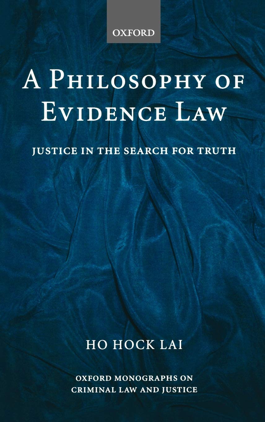 A Philosophy of Evidence Law: Justice in the Search for Truth (Oxford Monographs on Criminal Law and Justice)
