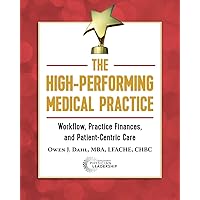 The High-Performing Medical Practice: Workflow, Practice Finances, and Patient-Centric Care The High-Performing Medical Practice: Workflow, Practice Finances, and Patient-Centric Care Paperback Kindle
