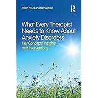 What Every Therapist Needs to Know About Anxiety Disorders: Key Concepts, Insights, and Interventions What Every Therapist Needs to Know About Anxiety Disorders: Key Concepts, Insights, and Interventions Paperback Kindle Hardcover