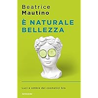 È naturale bellezza: Luci e ombre dei cosmetici bio (Italian Edition) È naturale bellezza: Luci e ombre dei cosmetici bio (Italian Edition) Kindle Hardcover