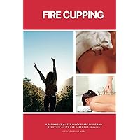 Fire Cupping: A Beginner's 5-Step Quick Start Guide and Overview on its Use Cases for Healing