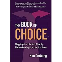 The Book of Choice: Mapping the Life You Want by Understanding the Life You Have The Book of Choice: Mapping the Life You Want by Understanding the Life You Have Paperback Kindle