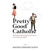 Pretty Good Catholic: How to find, date, and marry someone who shares your faith Pretty Good Catholic: How to find, date, and marry someone who shares your faith Kindle Paperback