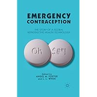 Emergency Contraception: The Story of a Global Reproductive Health Technology Emergency Contraception: The Story of a Global Reproductive Health Technology Kindle Hardcover Paperback