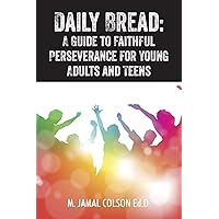 Daily Bread: A Guide to Faithful Perseverance for Young Adults and Teens Daily Bread: A Guide to Faithful Perseverance for Young Adults and Teens Paperback