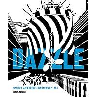 Dazzle: Disguise and Disruption in War and Art Dazzle: Disguise and Disruption in War and Art Hardcover