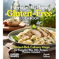 Everyday Wellness Gluten-Free Cookbook: Nutrient-Rich Culinary Magic for Everyday Bliss, 100+ Recipes, Pictures Included (gluten-free Collection)