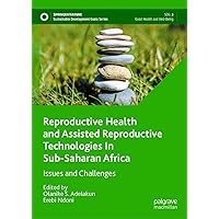 Reproductive Health and Assisted Reproductive Technologies In Sub-Saharan Africa: Issues and Challenges (Sustainable Development Goals Series) Reproductive Health and Assisted Reproductive Technologies In Sub-Saharan Africa: Issues and Challenges (Sustainable Development Goals Series) Kindle Hardcover