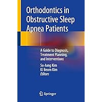 Orthodontics in Obstructive Sleep Apnea Patients: A Guide to Diagnosis, Treatment Planning, and Interventions Orthodontics in Obstructive Sleep Apnea Patients: A Guide to Diagnosis, Treatment Planning, and Interventions Paperback Kindle Hardcover