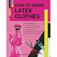 How to make latex clothes?: Making your own latex clothing yourself, fun to do and easier than you think!