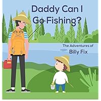 Daddy Can I Go Fishing? (The Adventures of Billy Fix Book 1)