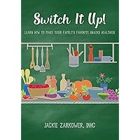 Switch It Up!: Learn How to Make Your Family's Favorite Snacks Healthier Switch It Up!: Learn How to Make Your Family's Favorite Snacks Healthier Paperback Kindle