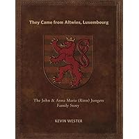 They Came from Altwies, Luxembourg: The Story of the John & Anna Maria (Rinn) Jungers Family