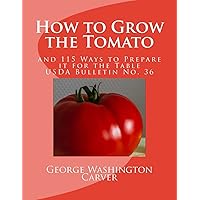 How to Grow the Tomato: and 115 Ways to Prepare it for the Table (USDA Bulletin No. 36) (Volume 36) How to Grow the Tomato: and 115 Ways to Prepare it for the Table (USDA Bulletin No. 36) (Volume 36) Paperback