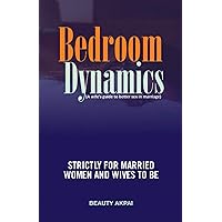 Bedroom Dynamics: A Wife's Guide to Better Sex in Marriage Bedroom Dynamics: A Wife's Guide to Better Sex in Marriage Paperback Kindle