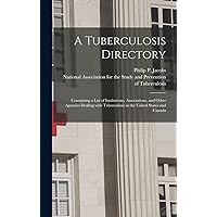 A Tuberculosis Directory: Containing a List of Institutions, Associations, and Other Agencies Dealing With Tuberculosis in the United States and Canada A Tuberculosis Directory: Containing a List of Institutions, Associations, and Other Agencies Dealing With Tuberculosis in the United States and Canada Hardcover Paperback