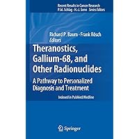 Theranostics, Gallium-68, and Other Radionuclides: A Pathway to Personalized Diagnosis and Treatment (Recent Results in Cancer Research, 194) Theranostics, Gallium-68, and Other Radionuclides: A Pathway to Personalized Diagnosis and Treatment (Recent Results in Cancer Research, 194) Hardcover eTextbook Paperback