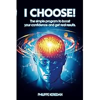I CHOOSE !: The simple program to boost your confidence and get great results.