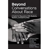 Beyond Conversations About Race: A Guide for Discussions With Students, Teachers, and Communities (How to Talk About Racism in Schools and Implement Equitable Classroom Practices)
