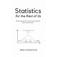Statistics for the Rest of Us: Mastering the Art of Understanding Data Without Math Skills (Advanced Thinking Skills)