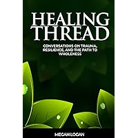 Healing Thread: Conversations on Trauma, Resilience, and the Path to Wholeness (Trauma Sensitive Mindfulness, Trauma Healing, Therapy)