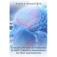 Graypel’s Review of Dementias and Adult Cognitive Impairments for Non-psychiatrists Graypel’s Review of Dementias and Adult Cognitive Impairments for Non-psychiatrists Paperback Kindle Hardcover