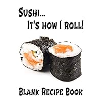 Sushi... It's How I Roll | Blank Recipe Book: 7” x 10” Blank Recipe Book for Sushi Chefs | Cute Interior Pages | White Roll Cover (50 Pages)