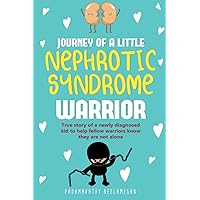 JOURNEY OF A little NEPHROTIC SYNDROME WARRIOR ( in color): True story of a newly diagnosed kid to help fellow warriors know they are not alone JOURNEY OF A little NEPHROTIC SYNDROME WARRIOR ( in color): True story of a newly diagnosed kid to help fellow warriors know they are not alone Paperback Kindle